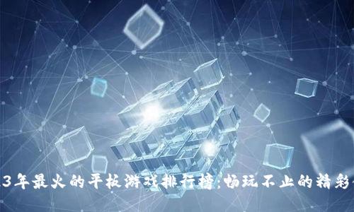 2023年最火的平板游戏排行榜：畅玩不止的精彩体验