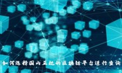 如何选择国内正规的区块链平台进行查询