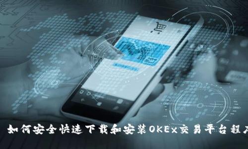 : 如何安全快速下载和安装OKEx交易平台程序