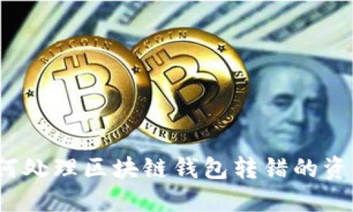 如何处理区块链钱包转错的资金？