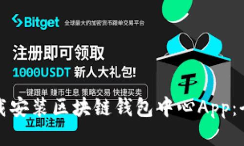 如何下载安装区块链钱包中心App：全面指南