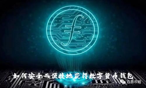 如何安全而便捷地获得数字货币钱包