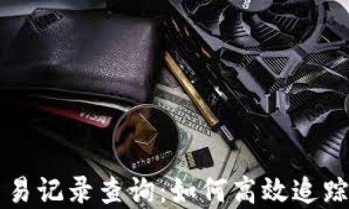 
区块链钱包交易记录查询：如何高效追踪你的数字资产