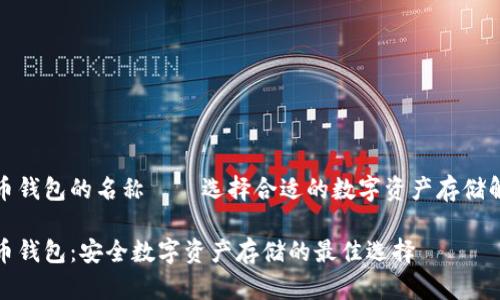 加密货币钱包的名称——选择合适的数字资产存储解决方案

加密货币钱包：安全数字资产存储的最佳选择