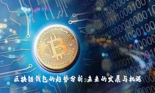区块链钱包的趋势分析：未来的发展与机遇