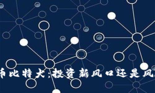 数字货币比特犬：投资新风口还是风险陷阱？