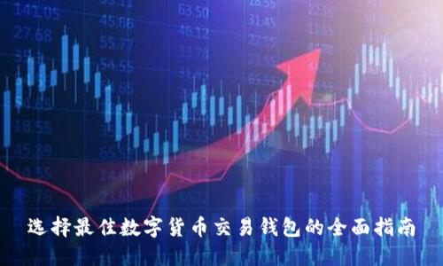 选择最佳数字货币交易钱包的全面指南