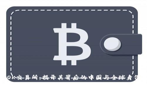 OK交易所：揭开其背后的中国与全球身份