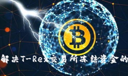 如何解决T-Rex交易所冻结资金的问题