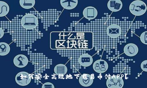 如何安全高效地下载易币付APP？