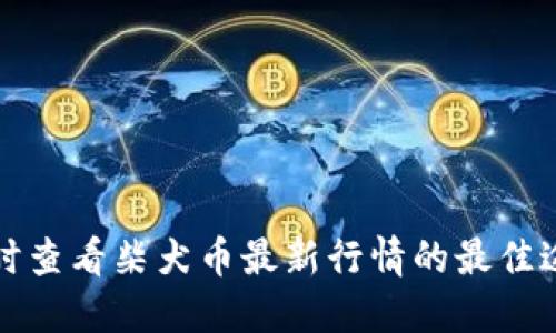 实时查看柴犬币最新行情的最佳途径