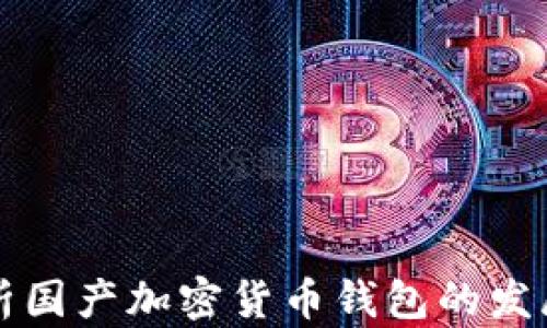 
全面解析国产加密货币钱包的发展与应用