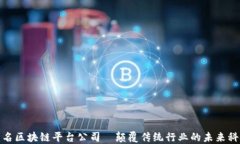 知名区块链平台公司—颠覆传统行业的未来科技