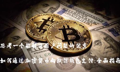 思考一个能解决用户问题的优秀

如何通过加密货币向微信钱包支付：全面指南
