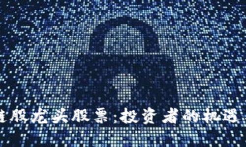 区块链股龙头股票：投资者的机遇与挑战