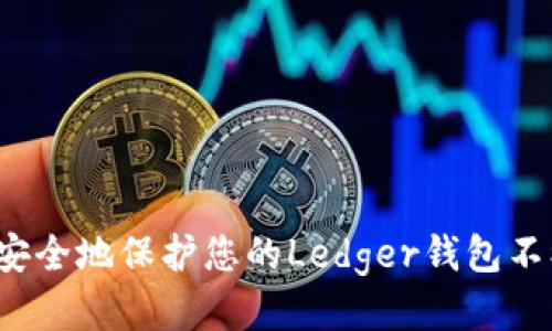 如何安全地保护您的Ledger钱包不被盗？