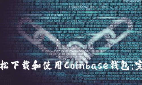 如何轻松下载和使用Coinbase钱包：完整指南
