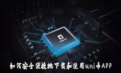   
如何安全便捷地下载和使用uni币APP