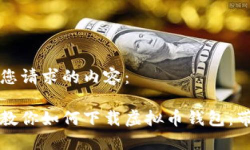 以下是您请求的内容：

一步步教你如何下载虚拟币钱包：带图教程