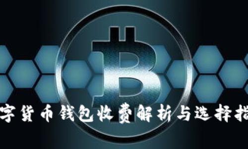 数字货币钱包收费解析与选择指南