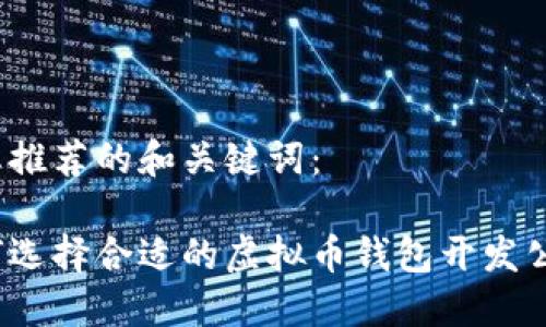 为您推荐的和关键词：

如何选择合适的虚拟币钱包开发公司？