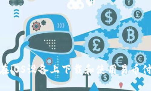 如何在iOS设备上下载和使用易币付App？