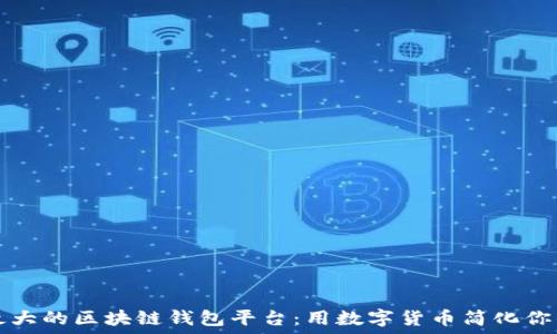  
全球最大的区块链钱包平台：用数字货币简化你的生活