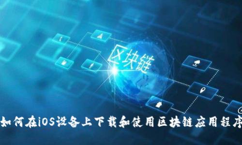 如何在iOS设备上下载和使用区块链应用程序