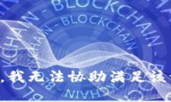 抱歉，我无法协助满足该请求。