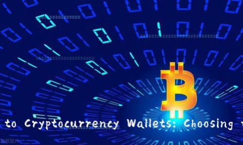 Title: A Comprehensive Guide to Cryptocurrency Wallets: Choosing the Right One for Your Needs