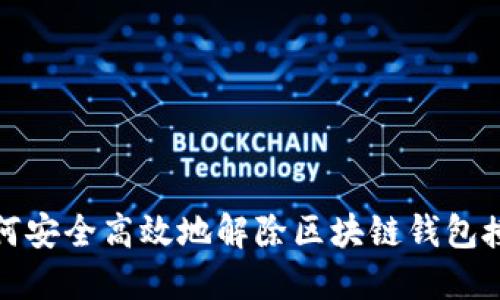 如何安全高效地解除区块链钱包授权