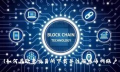 (如何在欧意交易所下载并注册币币网账户