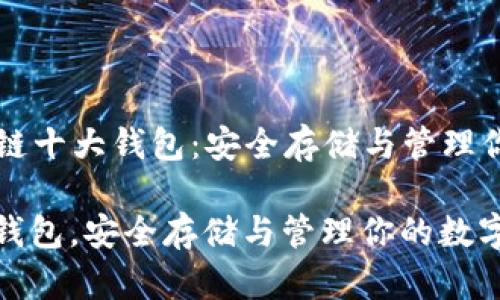 Title: 区块链十大钱包：安全存储与管理你的数字资产

区块链十大钱包，安全存储与管理你的数字资产