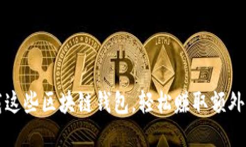 下载这些区块链钱包，轻松赚取额外收益