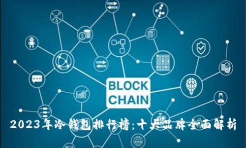 2023年冷钱包排行榜：十大品牌全面解析