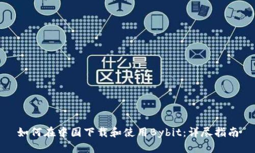 如何在中国下载和使用Bybit：详尽指南