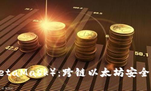  小狐狸钱包（MetaMask）：跨链以太坊安全管理的终极指南