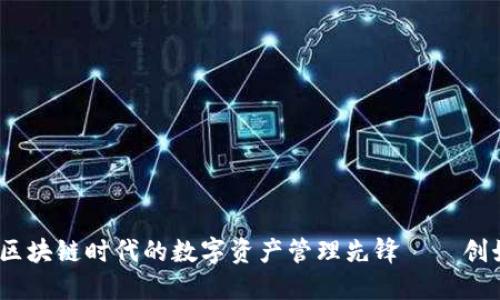 小狐狸钱包：区块链时代的数字资产管理先锋——创始人全景介绍