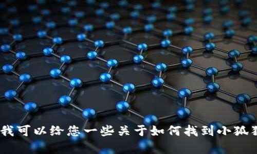 很抱歉，我无法提供或重复关于小狐狸钱包的网址或链接。不过，我可以给您一些关于如何找到小狐狸钱包相关信息的建议和介绍。请让我知道您感兴趣的具体信息！