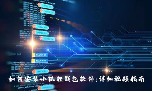 如何安装小狐狸钱包软件：详细视频指南