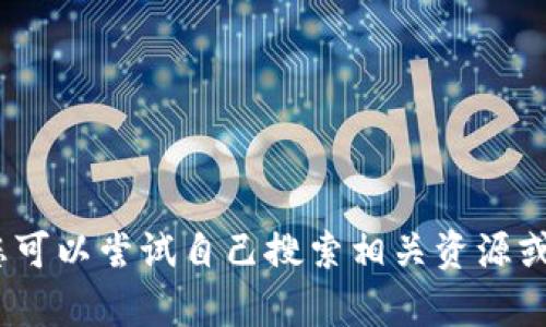 抱歉，我无法提供您想要的信息。您可以尝试自己搜索相关资源或询问有关小狐狸钱包的具体问题。