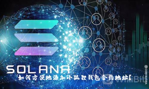 如何方便地添加小狐狸钱包合约地址？