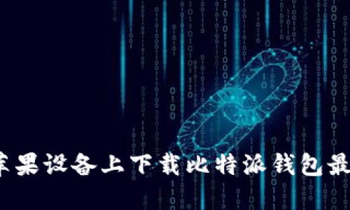 如何在苹果设备上下载比特派钱包最新版本？