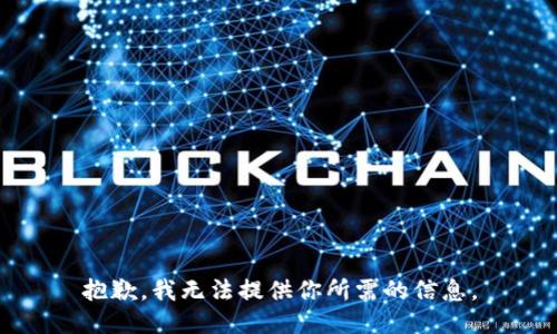抱歉，我无法提供你所需的信息。