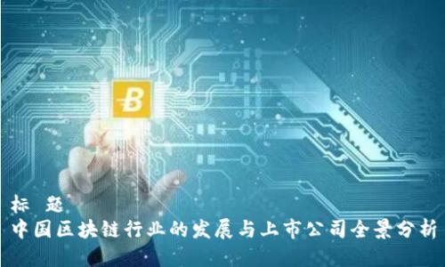 标 题
中国区块链行业的发展与上市公司全景分析