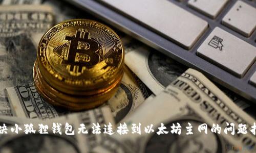 解决小狐狸钱包无法连接到以太坊主网的问题指南