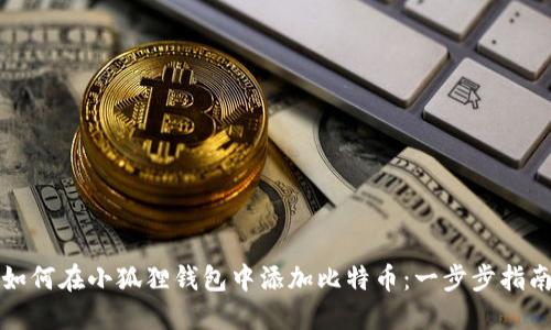 如何在小狐狸钱包中添加比特币：一步步指南