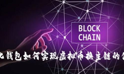 去中心化钱包如何实现虚拟币换主链的便捷操作