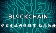 如何在小狐狸钱包中自定义网络设置，让您的数