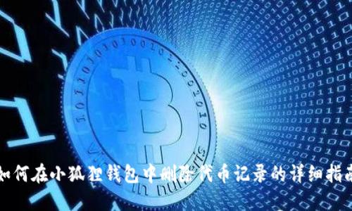 如何在小狐狸钱包中删除代币记录的详细指南
